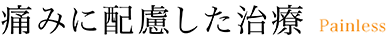 痛みに配慮した治療